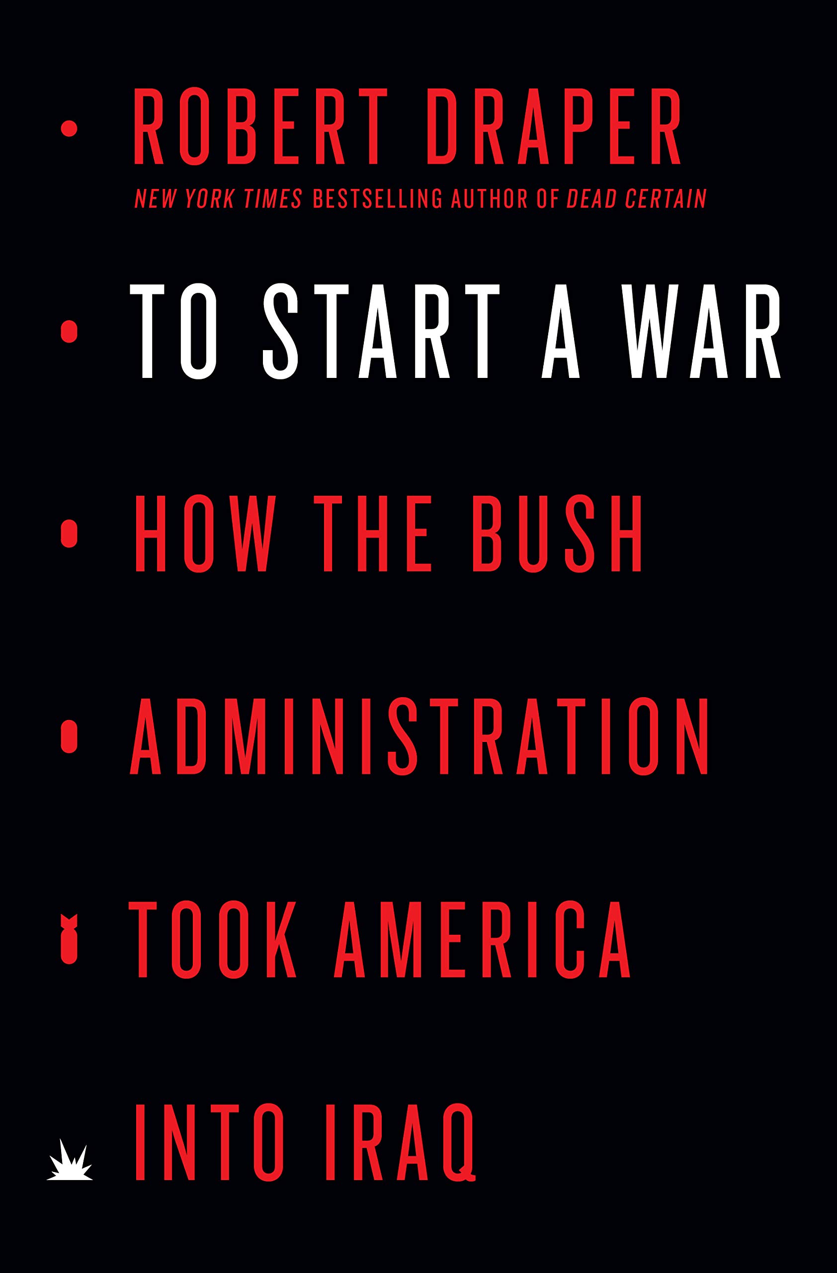 To Start a War:  How the Bush Administration Took America  Into Iraq
